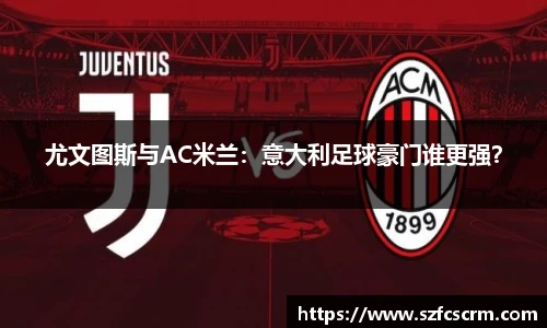 尤文图斯与AC米兰：意大利足球豪门谁更强？