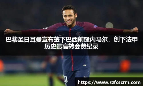 巴黎圣日耳曼宣布签下巴西前锋内马尔，创下法甲历史最高转会费纪录