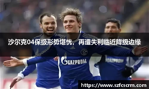 沙尔克04保级形势堪忧，再遭失利临近降级边缘