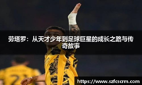 劳塔罗：从天才少年到足球巨星的成长之路与传奇故事